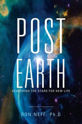 Post Earth: Searching the Stars for New Life by Neff Ph. D., Ron
