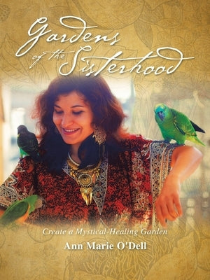 Gardens of the Sisterhood: Create a Mystical-Healing Garden by O'Dell, Ann Marie