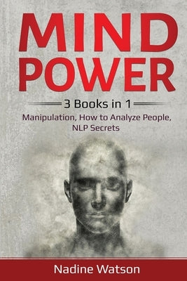 Mind Power: 3 Books in 1: Manipulation, How to Analyze People, NLP Secrets by Watson, Nadine