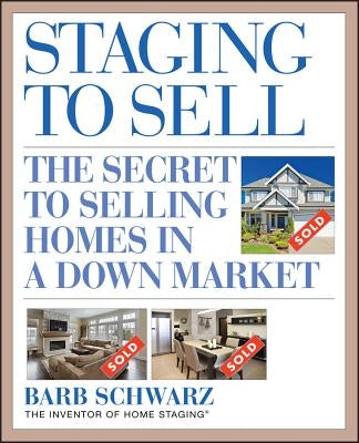 Staging to Sell: The Secret to Selling Homes in a Down Market by Schwarz, Barb