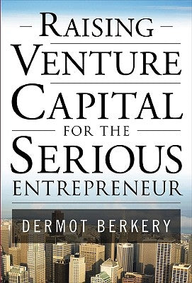 Raising Venture Capital for the Serious Entrepreneur by Berkery, Dermot