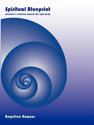 Spiritual Blueprint: Mankind's evolution towards the light body by Roquas, Angelica