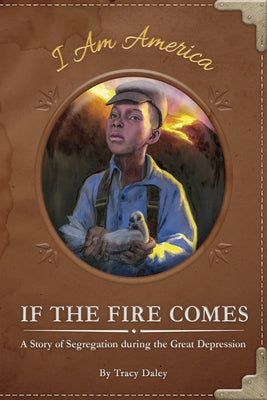 If the Fire Comes: A Story of Segregation During the Great Depression by Daley, Tracy