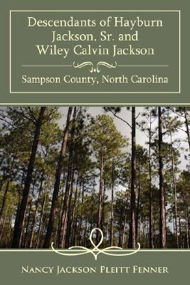 Descendants of Hayburn Jackson, Sr. and Wiley Calvin Jackson Sampson County, North Carolina by Fenner, Nancy Jackson Pleitt