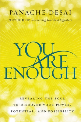 You Are Enough: Revealing the Soul to Discover Your Power, Potential, and Possibility by Desai, Panache