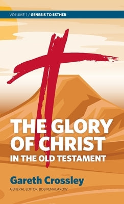 The Glory of Christ in the Old Testament: Volume 1: Genesis to Esther by Crossley, Gareth