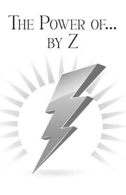 The Power of... by Z: A Guide to Achieving a Good and Happy Life by Overcoming Its Challenges by Zartman, Pat