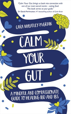 Calm Your Gut: A Mindful and Compassionate Guide to Healing Ibd and Ibs by Wheatley-McGrain, Cara