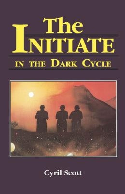 The Initiate in the Dark Cycle, Volume 3 by Scott, Cyril