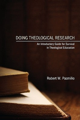 Doing Theological Research: An Introductory Guide for Survival in Theological Education by Pazmiño, Robert W.