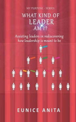 What kind of leader am I?: Assisting leaders in rediscovering how leadership is meant to be by Anita, Eunice