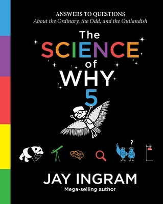 The Science of Why, Volume 5, Volume 5: Answers to Questions about the Ordinary, the Odd, and the Outlandish by Ingram, Jay