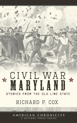 Civil War Maryland: Stories from the Old Line State by Cox, Richard P.