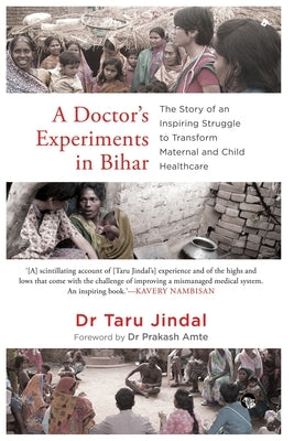 A Doctor's Experiments in Bihar: The Story of an Inspiring Struggle to Transform Maternal and Child Healthcare by Jindal, Taru