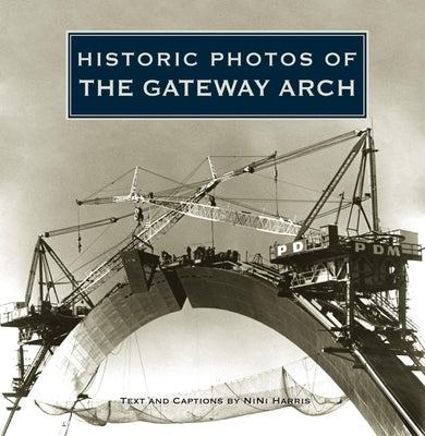 Historic Photos of the Gateway Arch by Harris, Nini
