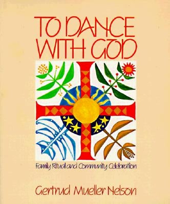 To Dance with God: Family Ritual and Community Celebration by Nelson, Gertrud Mueller