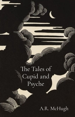 The Tales of Cupid and Psyche by McHugh, A. R.