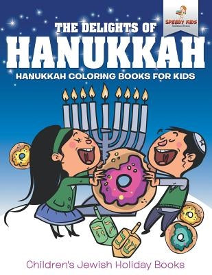 The Delights of Hanukkah - Hanukkah Coloring Books for Kids Children's Jewish Holiday Books by Speedy Kids