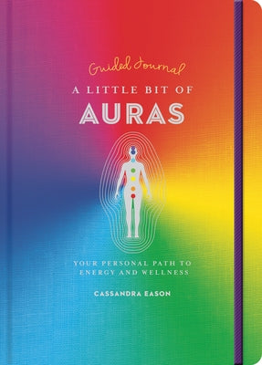 A Little Bit of Auras Guided Journal, Volume 23: Your Personal Path to Energy and Wellness by Eason, Cassandra