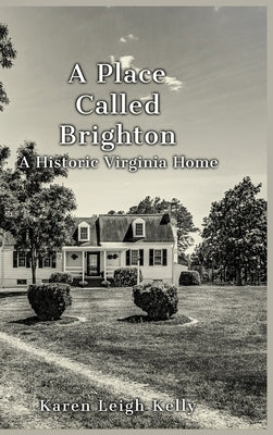 A Place Called Brighton: A Historic Virginia Home by Kelly, Karen Leigh