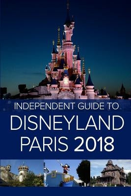 The Independent Guide to Disneyland Paris 2018 by Costa, G.