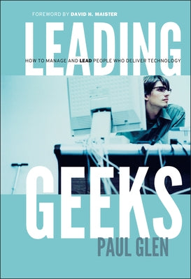 Leading Geeks: How to Manage and Lead the People Who Deliver Technology by Glen, Paul