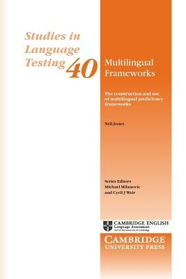 Multilingual Frameworks: The Construction and Use of Multilingual Proficiency Frameworks by Jones, Neil