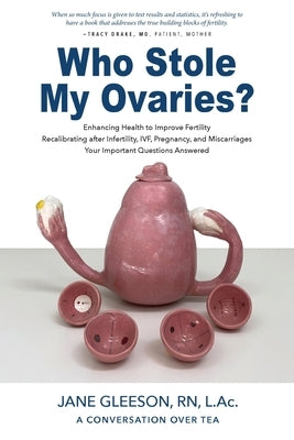 Who Stole My Ovaries?: Enhancing Health to Improve Fertility Recalibrating after Infertility, IVF, Pregnancy, and Miscarriages Your Important by Gleeson, Jane