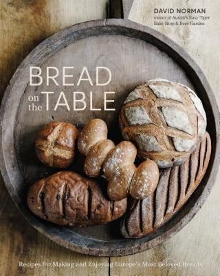 Bread on the Table: Recipes for Making and Enjoying Europe's Most Beloved Breads [a Baking Book] by Norman, David