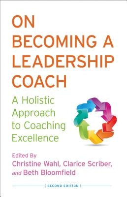 On Becoming a Leadership Coach: A Holistic Approach to Coaching Excellence by Wahl, C.