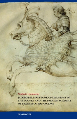 Jacopo Bellini's Book of Drawings in the Louvre: And the Paduan Academy of Francesco Squarcione by Gramaccini, Norberto