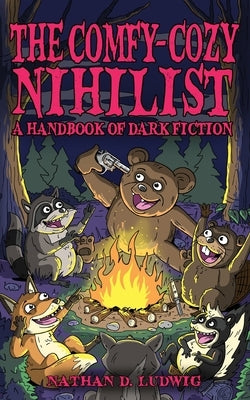 The Comfy-Cozy Nihilist: A Handbook of Dark Fiction by Ludwig, Nathan D.