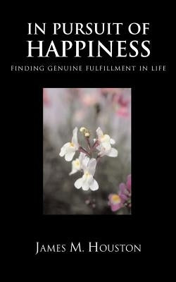 In Pusuit of Happiness: Finding Genuine Fulfillment in Life by Houston, James M.