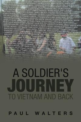 A Soldier's Journey to Vietnam and Back by Walters, Paul