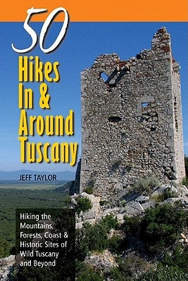 Explorer's Guide 50 Hikes in & Around Tuscany: Hiking the Mountains, Forests, Coast & Historic Sites of Wild Tuscany & Beyond by Taylor, Jeff
