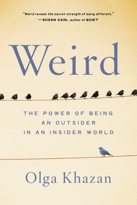 Weird: The Power of Being an Outsider in an Insider World by Khazan, Olga