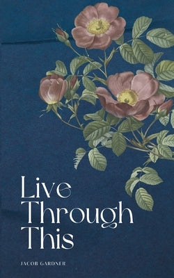 Live Through This: A history of isolation and regret by Gardner, Jacob