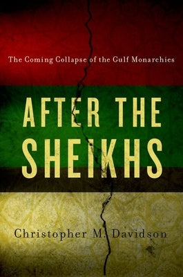 After the Sheikhs: The Coming Collapse of the Gulf Monarchies by Davidson, Christopher