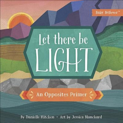 Let There Be Light: An Opposites Primer by Hitchen, Danielle