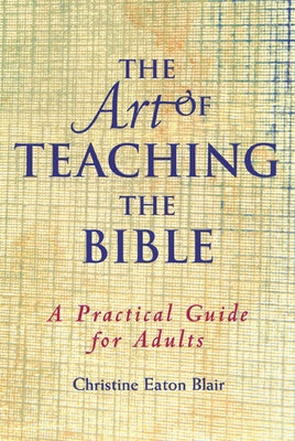 The Art of Teaching the Bible by Blair, Christine Eaton