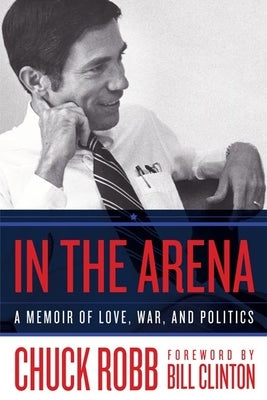 In the Arena: A Memoir of Love, War, and Politics by Robb, Chuck