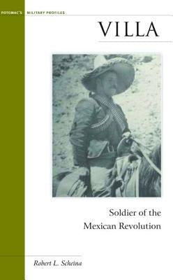 Villa: Soldier of the Mexican Revolution by Scheina, Robert L.