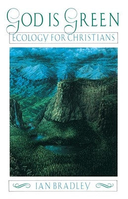 God Is Green: Ecology for Christians by Brodley, Ian