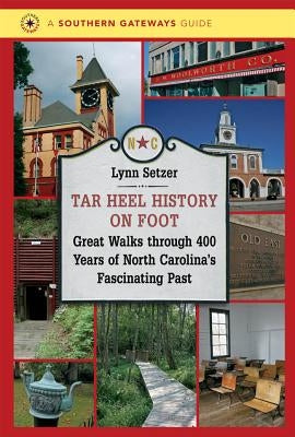 Tar Heel History on Foot: Great Walks Through 400 Years of North Carolina's Fascinating Past by Setzer, Lynn