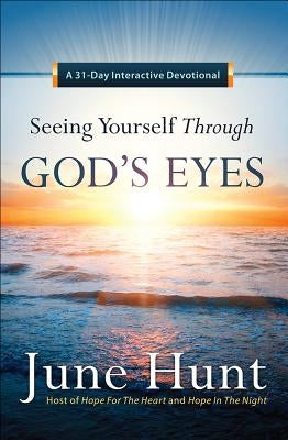 Seeing Yourself Through God's Eyes: A 31-Day Interactive Devotional by Hunt, June