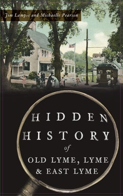 Hidden History of Old Lyme, Lyme and East Lyme by Lampos, Jim