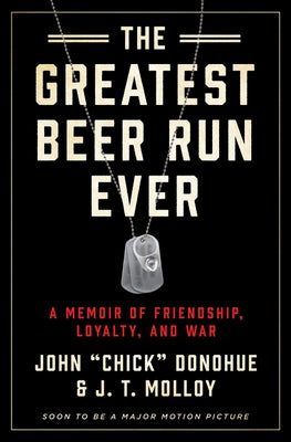 The Greatest Beer Run Ever: A Memoir of Friendship, Loyalty, and War by Donohue, John Chick