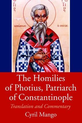 The Homilies of Photius, Patriarch of Constantinople by Mango, Cyril