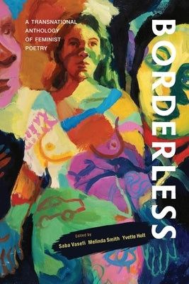Borderless: A transnational anthology of feminist poetry: A transnational anthology of by Vasefi, Saba