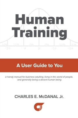 Human Training: A User Guide to You by McDanal, Charles E.